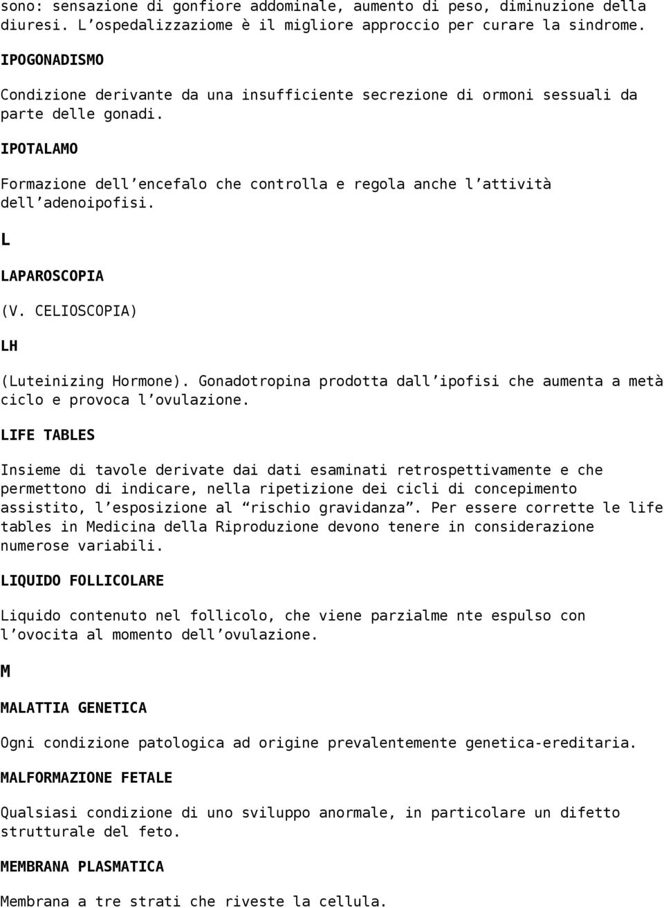 IPOTALAMO Formazione dell encefalo che controlla e regola anche l attività dell adenoipofisi. L LAPAROSCOPIA (V. CELIOSCOPIA) LH (Luteinizing Hormone).