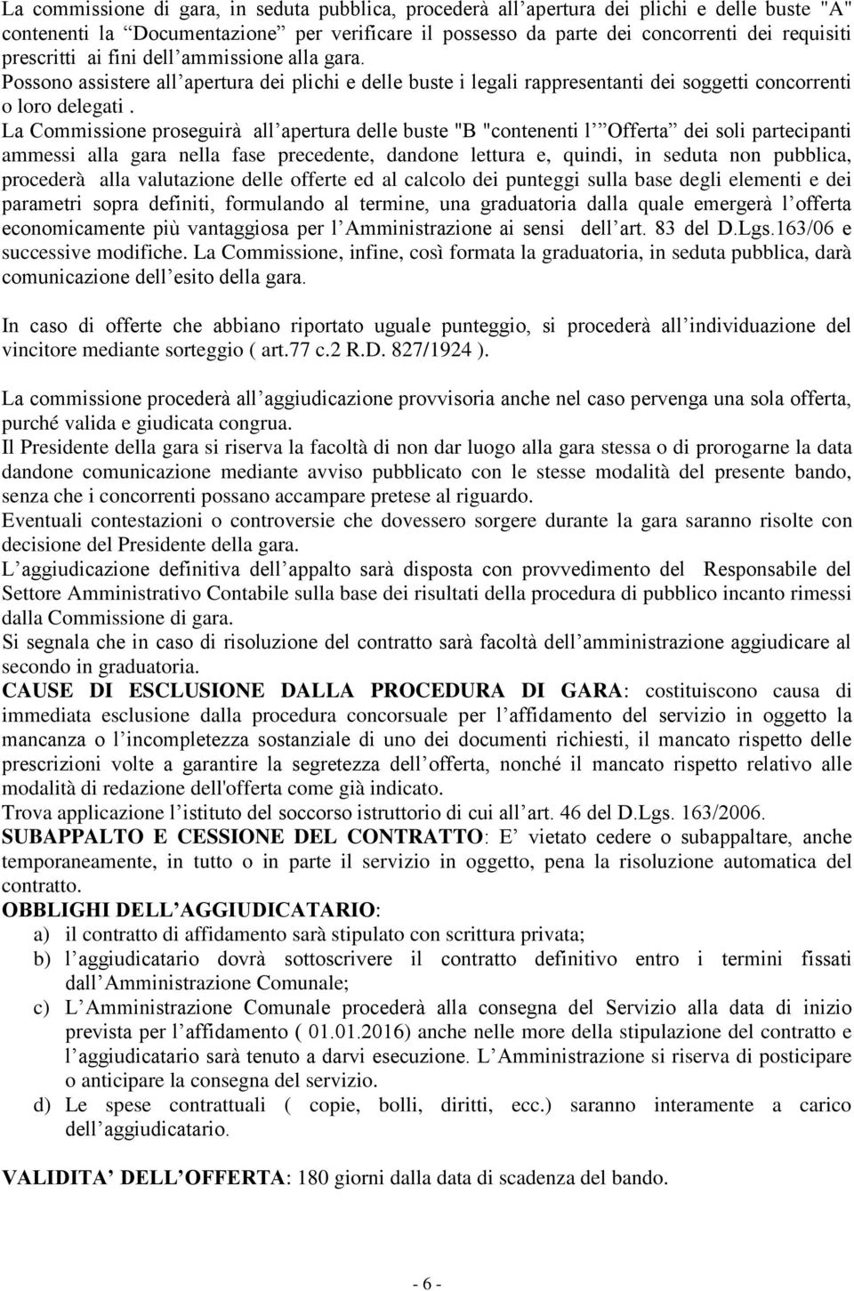 La Commissione proseguirà all apertura delle buste "B "contenenti l Offerta dei soli partecipanti ammessi alla gara nella fase precedente, dandone lettura e, quindi, in seduta non pubblica, procederà