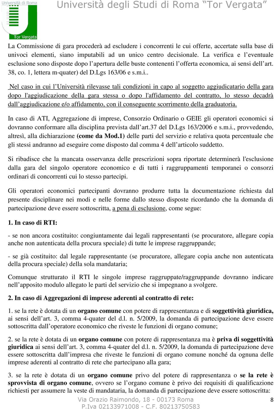 ica e l eventuale esclusione sono disposte dopo l apertura delle buste contenenti l offerta economica, ai sensi dell art. 38, co. 1, lettera m-quater) del D.Lgs 163/06 e s.m.i.. Nel caso in cui l