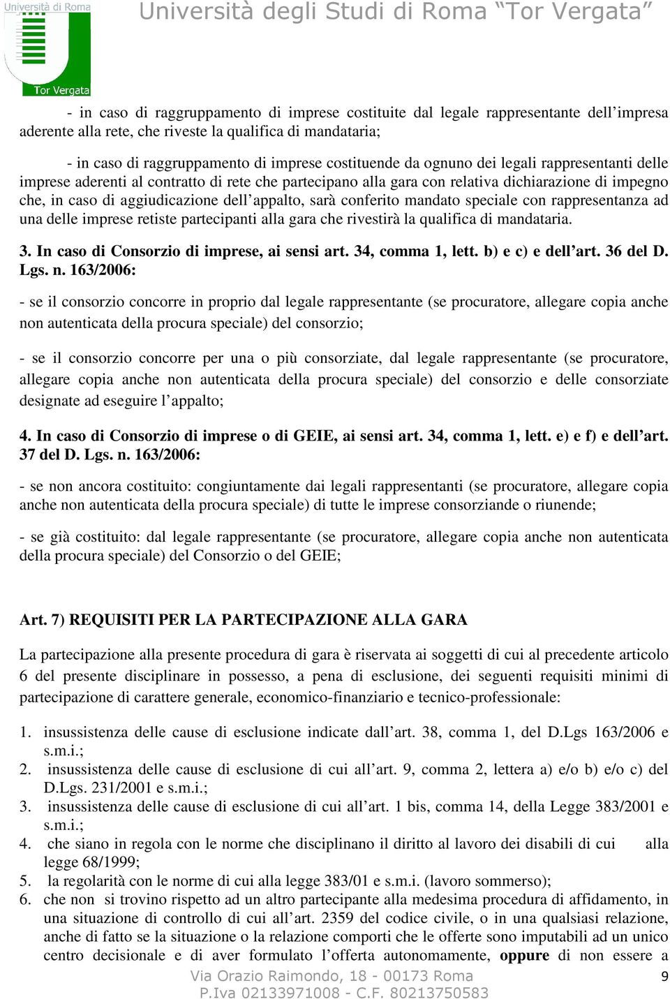 conferito mandato speciale con rappresentanza ad una delle imprese retiste partecipanti alla gara che rivestirà la qualifica di mandataria. 3. In caso di Consorzio di imprese, ai sensi art.