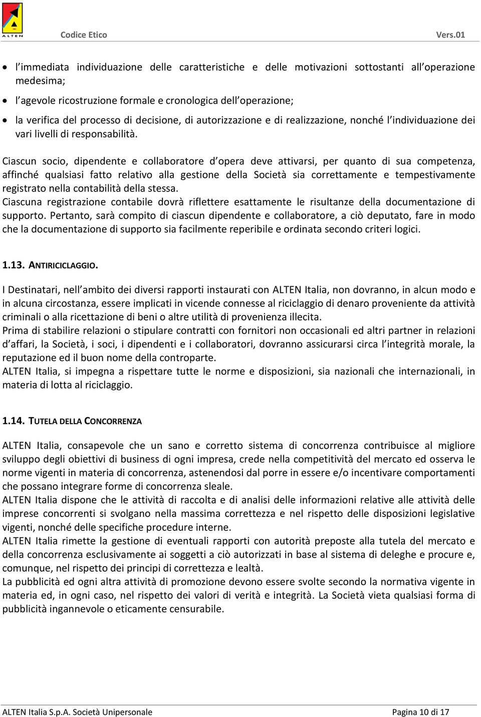 Ciascun socio, dipendente e collaboratore d opera deve attivarsi, per quanto di sua competenza, affinché qualsiasi fatto relativo alla gestione della Società sia correttamente e tempestivamente