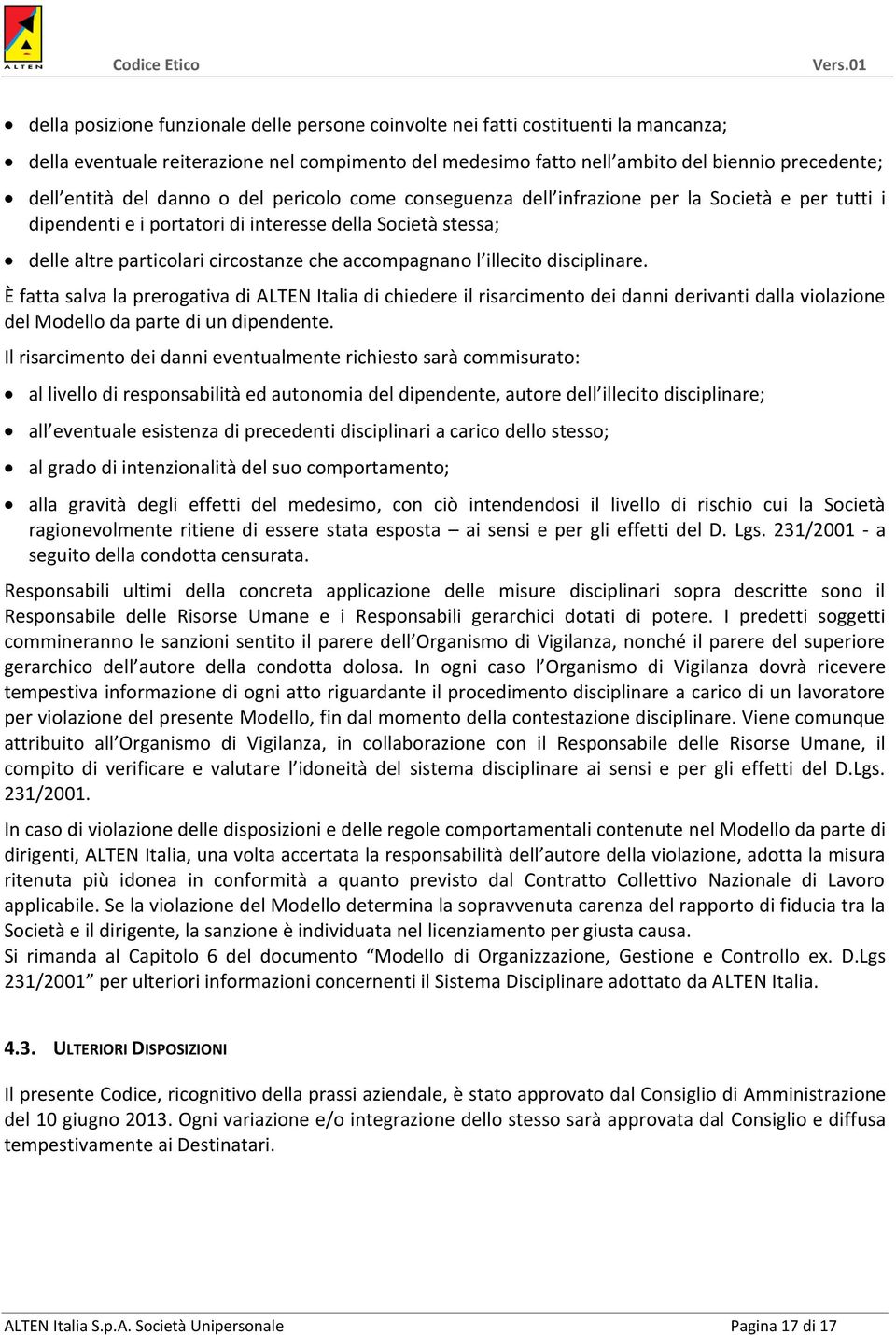 l illecito disciplinare. È fatta salva la prerogativa di ALTEN Italia di chiedere il risarcimento dei danni derivanti dalla violazione del Modello da parte di un dipendente.