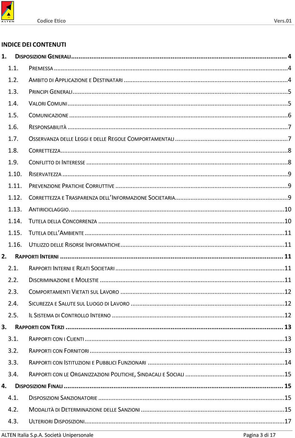 PREVENZIONE PRATICHE CORRUTTIVE... 9 1.12. CORRETTEZZA E TRASPARENZA DELL INFORMAZIONE SOCIETARIA... 9 1.13. ANTIRICICLAGGIO.... 10 1.14. TUTELA DELLA CONCORRENZA... 10 1.15. TUTELA DELL AMBIENTE.