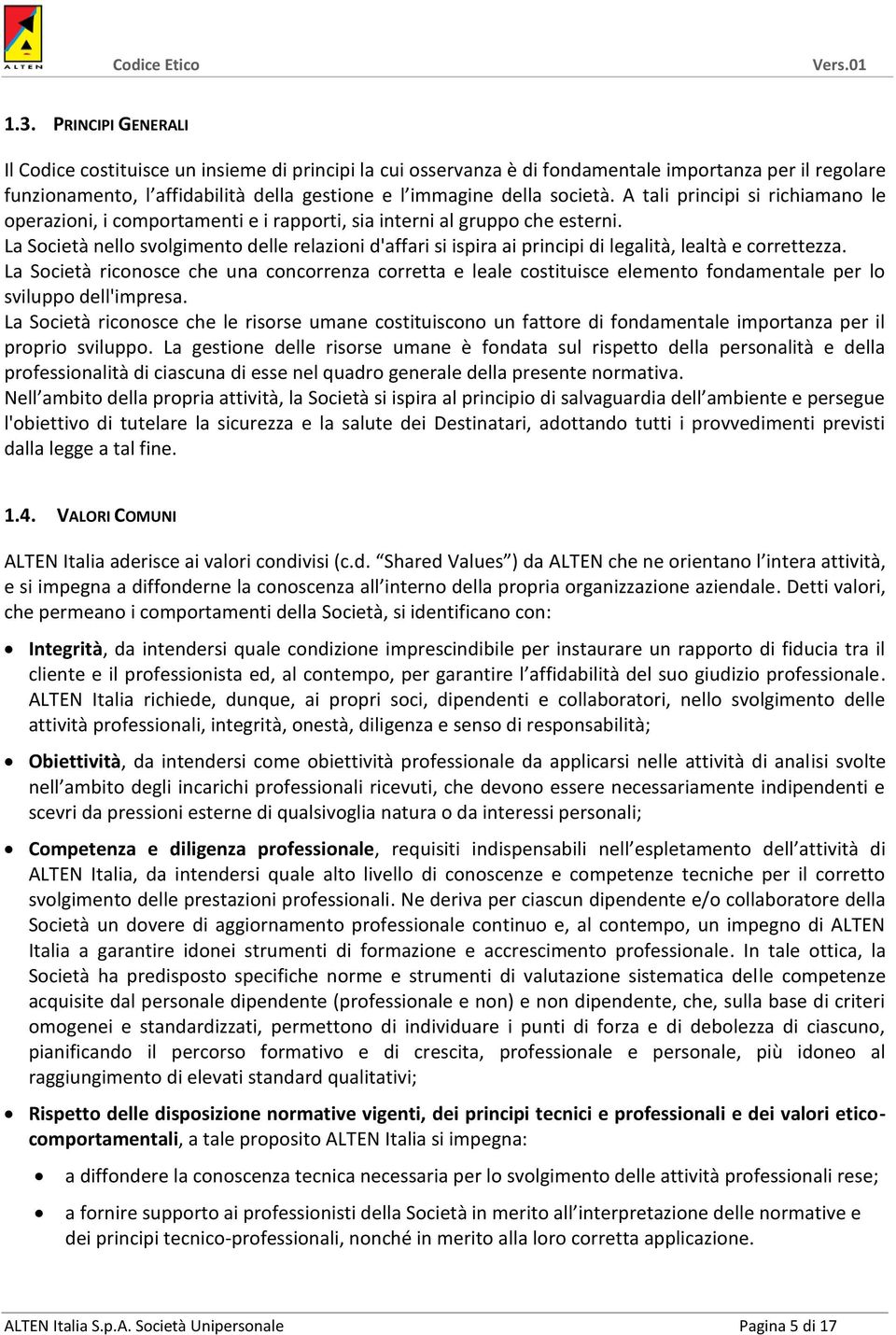 La Società nello svolgimento delle relazioni d'affari si ispira ai principi di legalità, lealtà e correttezza.