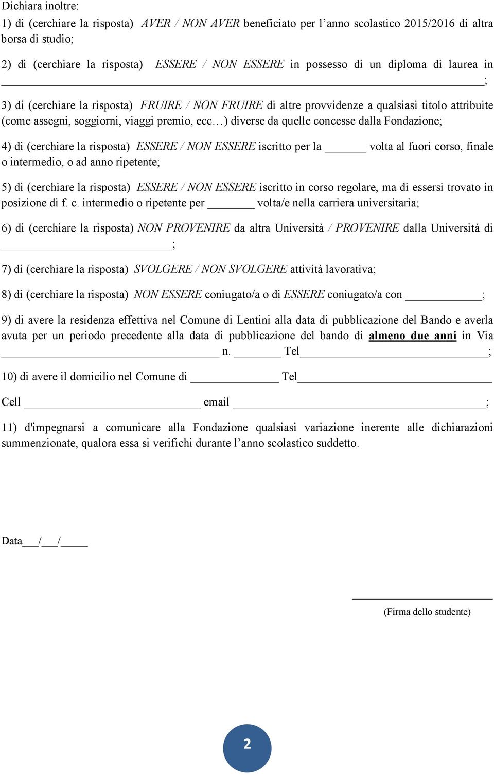 concesse dalla Fondazione; 4) di (cerchiare la risposta) ESSERE / NON ESSERE iscritto per la volta al fuori corso, finale o intermedio, o ad anno ripetente; 5) di (cerchiare la risposta) ESSERE / NON