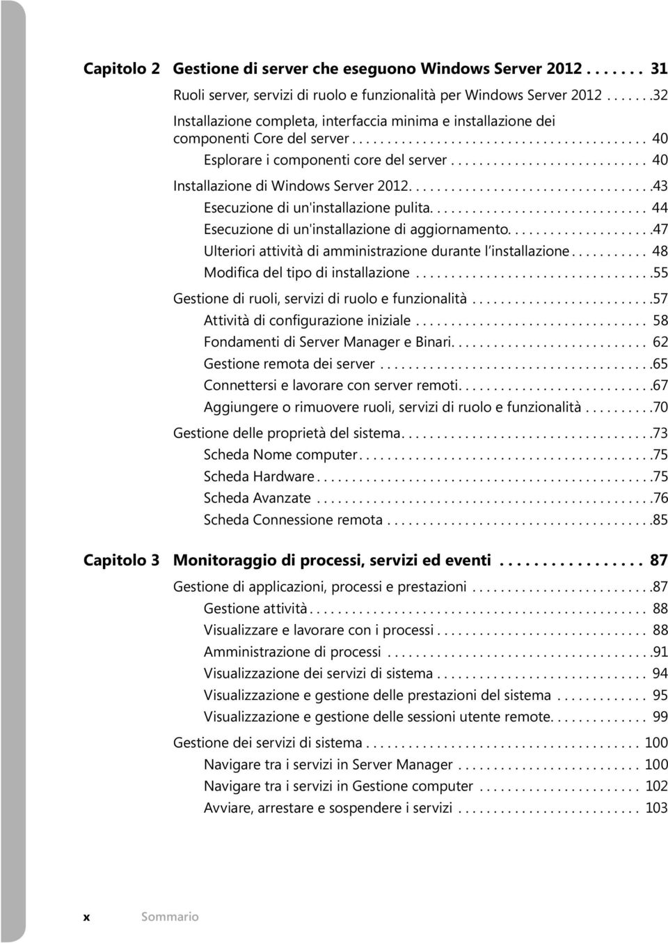 ........................... 40 Installazione di Windows Server 2012...................................43 Esecuzione di un'installazione pulita............................... 44 Esecuzione di un'installazione di aggiornamento.