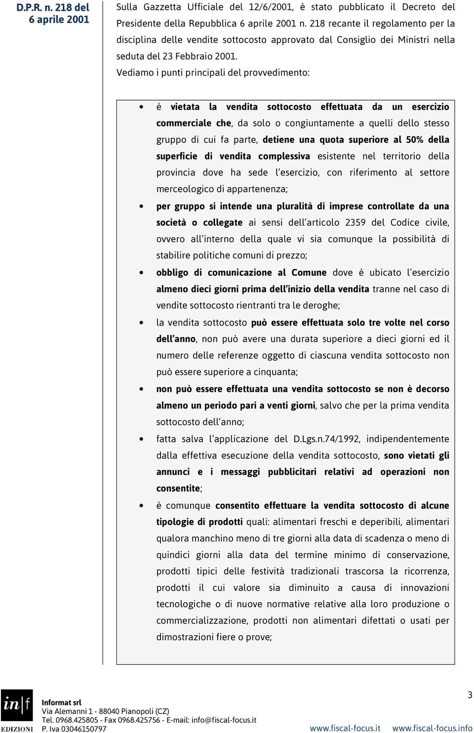 Vediamo i punti principali del provvedimento: è vietata la vendita sottocosto effettuata da un esercizio commerciale che, da solo o congiuntamente a quelli dello stesso gruppo di cui fa parte,