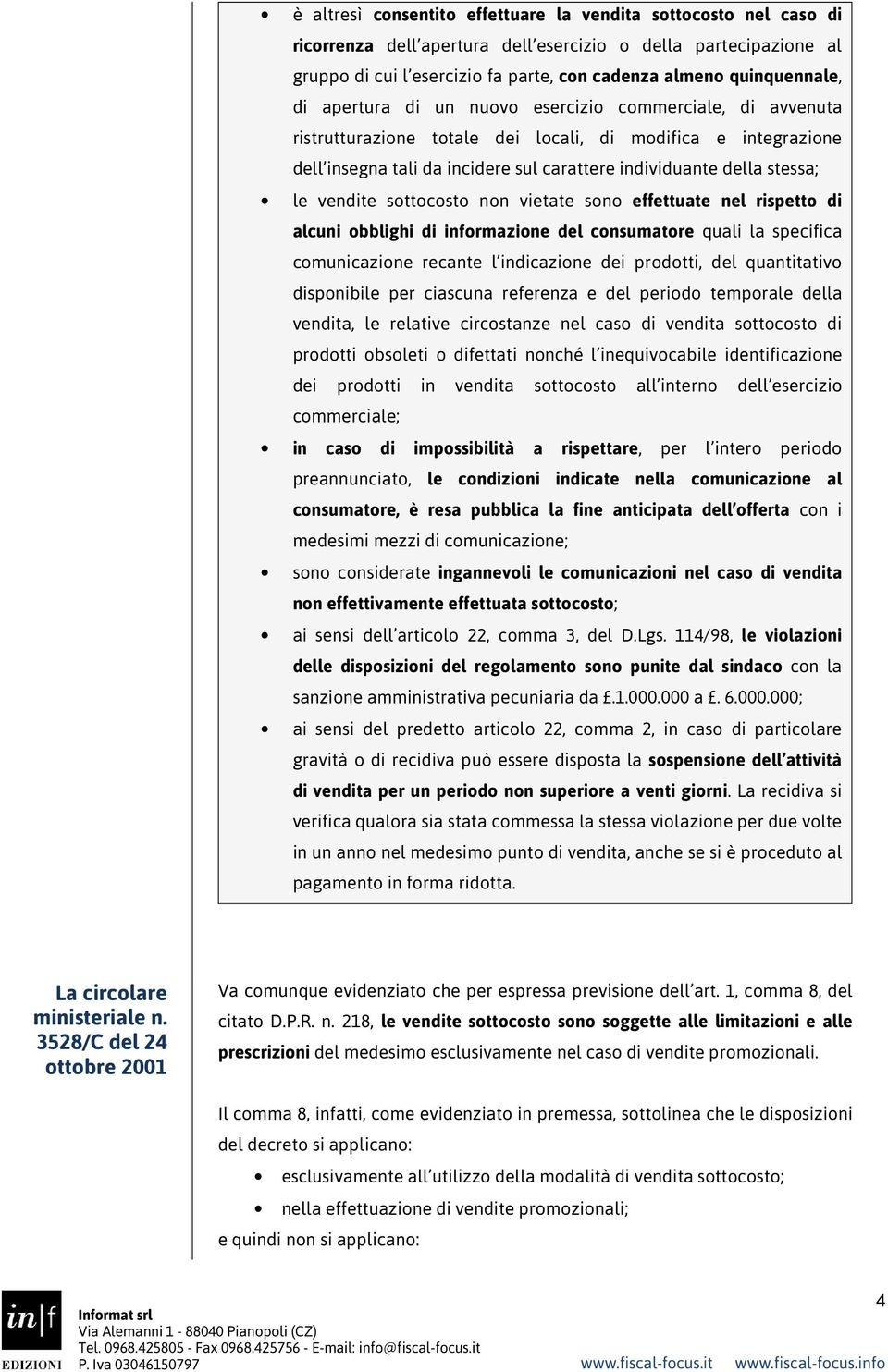 stessa; le vendite sottocosto non vietate sono effettuate nel rispetto di alcuni obblighi di informazione del consumatore quali la specifica comunicazione recante l indicazione dei prodotti, del