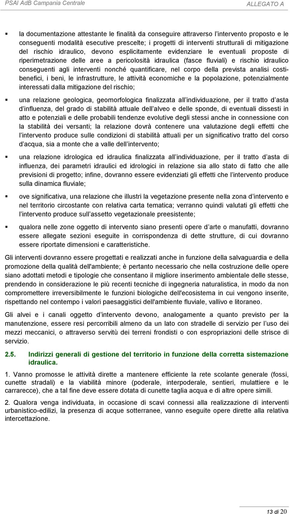 quantificare, nel corpo della prevista analisi costibenefici, i beni, le infrastrutture, le attività economiche e la popolazione, potenzialmente interessati dalla mitigazione del rischio; una