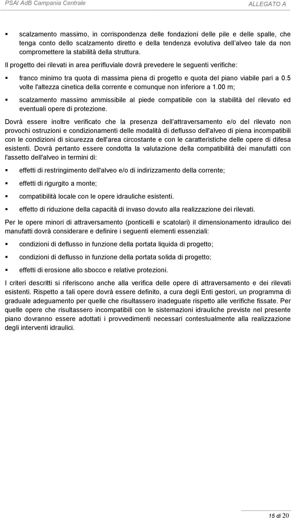 5 volte l'altezza cinetica della corrente e comunque non inferiore a 1.00 m; scalzamento massimo ammissibile al piede compatibile con la stabilità del rilevato ed eventuali opere di protezione.