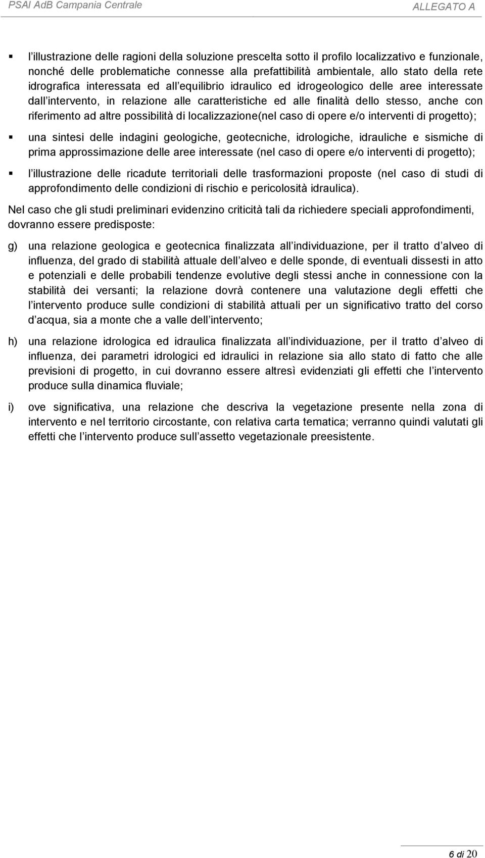 altre possibilità di localizzazione(nel caso di opere e/o interventi di progetto); una sintesi delle indagini geologiche, geotecniche, idrologiche, idrauliche e sismiche di prima approssimazione