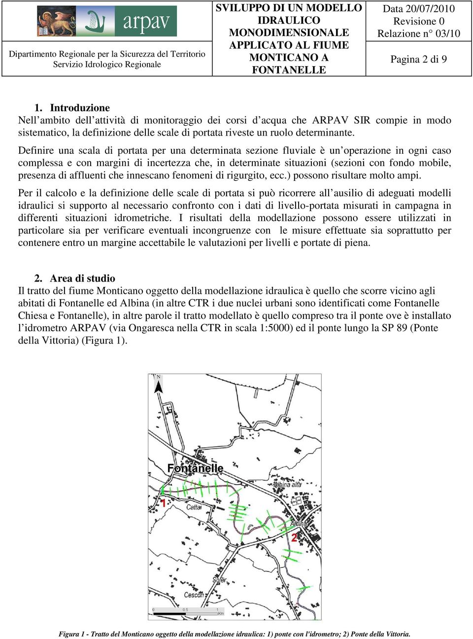 presenza di affluenti che innescano fenomeni di rigurgito, ecc.) possono risultare molto ampi.