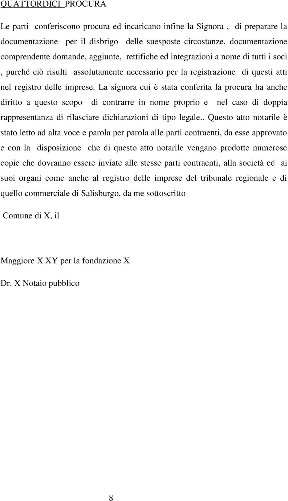 La signora cui è stata conferita la procura ha anche diritto a questo scopo di contrarre in nome proprio e nel caso di doppia rappresentanza di rilasciare dichiarazioni di tipo legale.