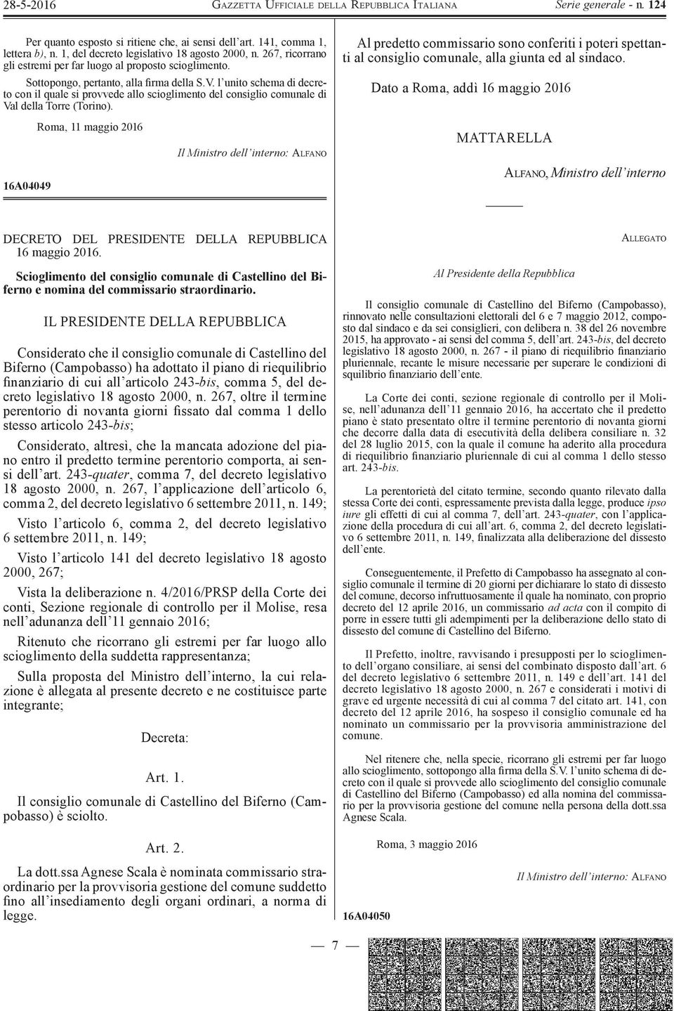 16A04049 Roma, 11 maggio 2016 Il Ministro dell interno: ALFANO Al predetto commissario sono conferiti i poteri spettanti al consiglio comunale, alla giunta ed al sindaco.