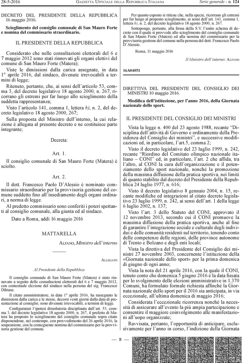 dimissioni dalla carica assegnate, in data 1 aprile 2016, dal sindaco, divenute irrevocabili a termini di legge; Ritenuto, pertanto, che, ai sensi dell articolo 53, comma 3, del decreto legislativo