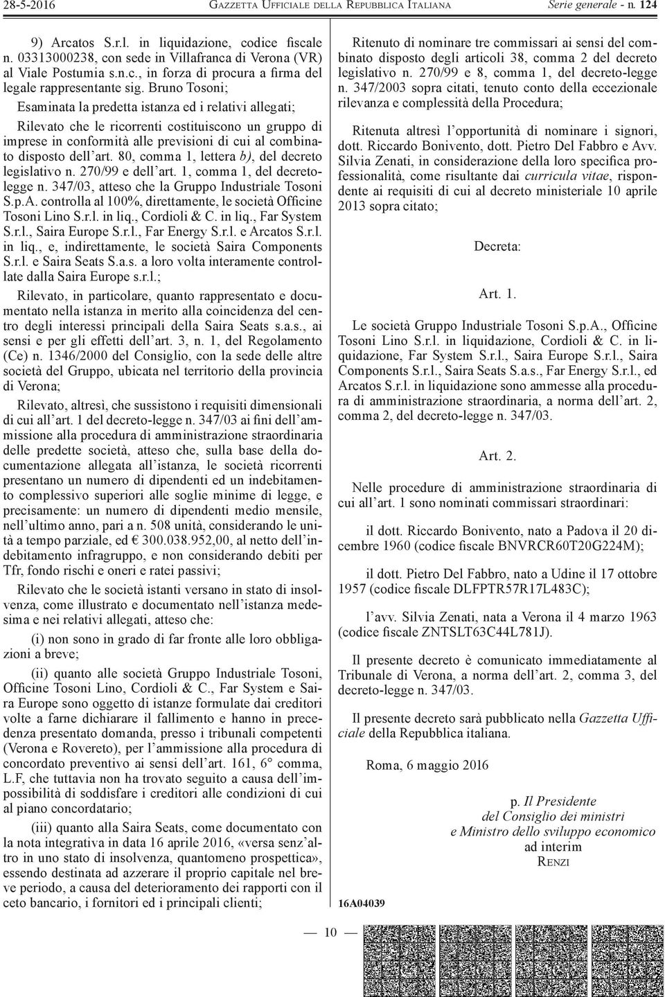 80, comma 1, lettera b), del decreto legislativo n. 270/99 e dell art. 1, comma 1, del decretolegge n. 347/03, atteso che la Gruppo Industriale Tosoni S.p.A.