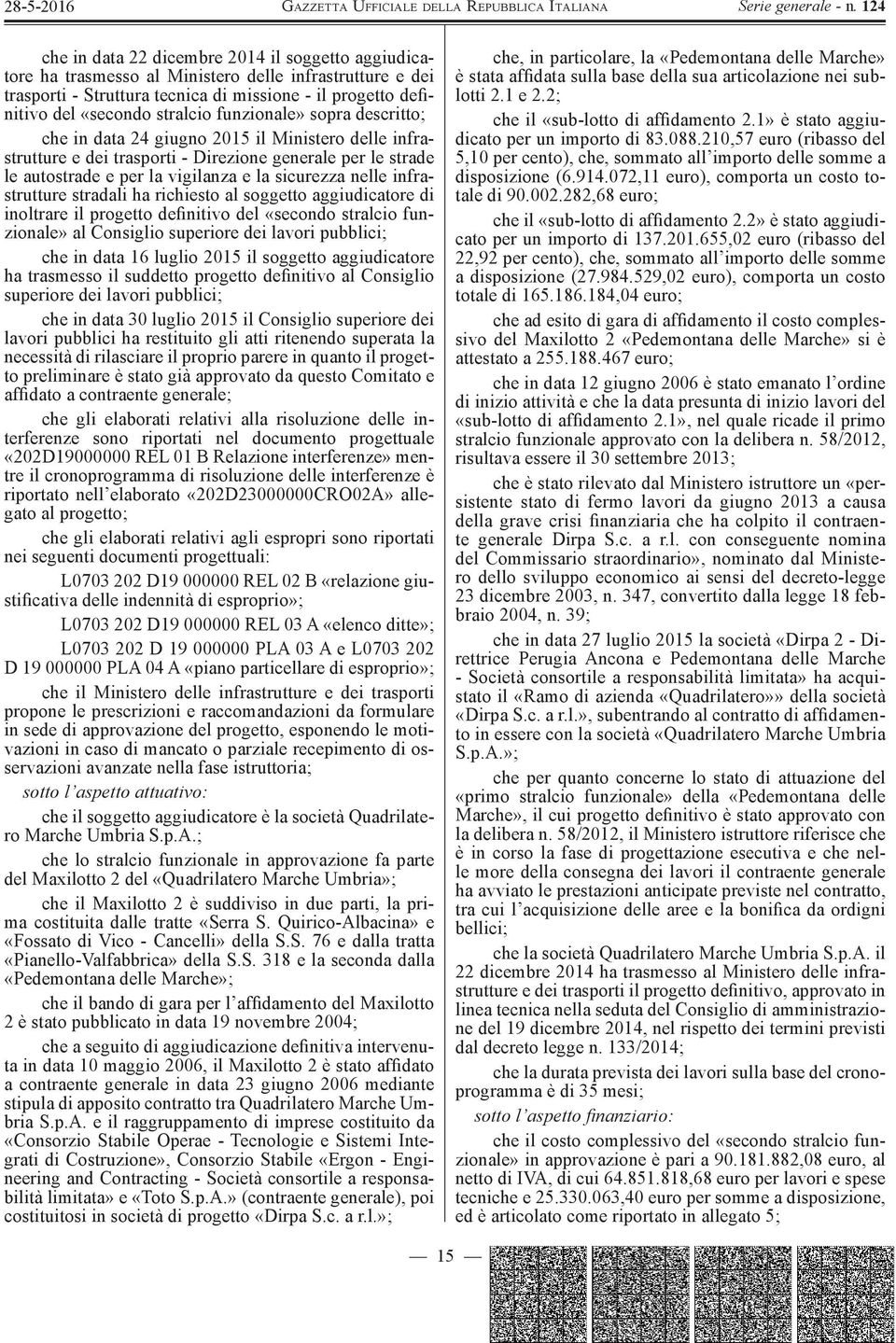 infrastrutture stradali ha richiesto al soggetto aggiudicatore di inoltrare il progetto definitivo del «secondo stralcio funzionale» al Consiglio superiore dei lavori pubblici; che in data 16 luglio