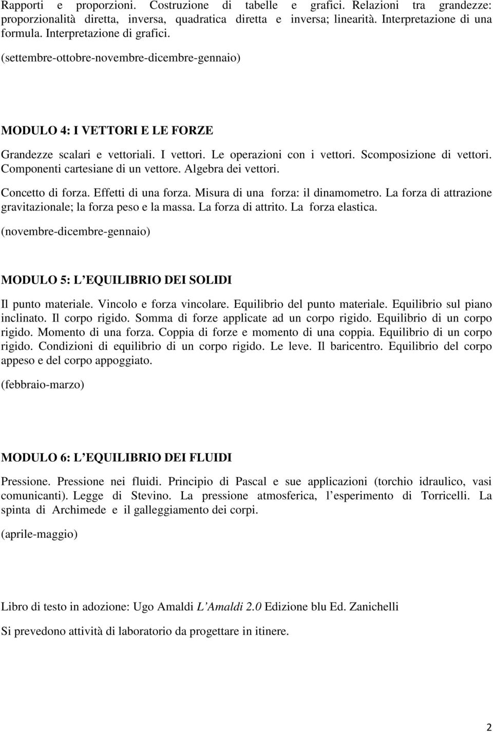 Scomposizione di vettori. Componenti cartesiane di un vettore. Algebra dei vettori. Concetto di forza. Effetti di una forza. Misura di una forza: il dinamometro.