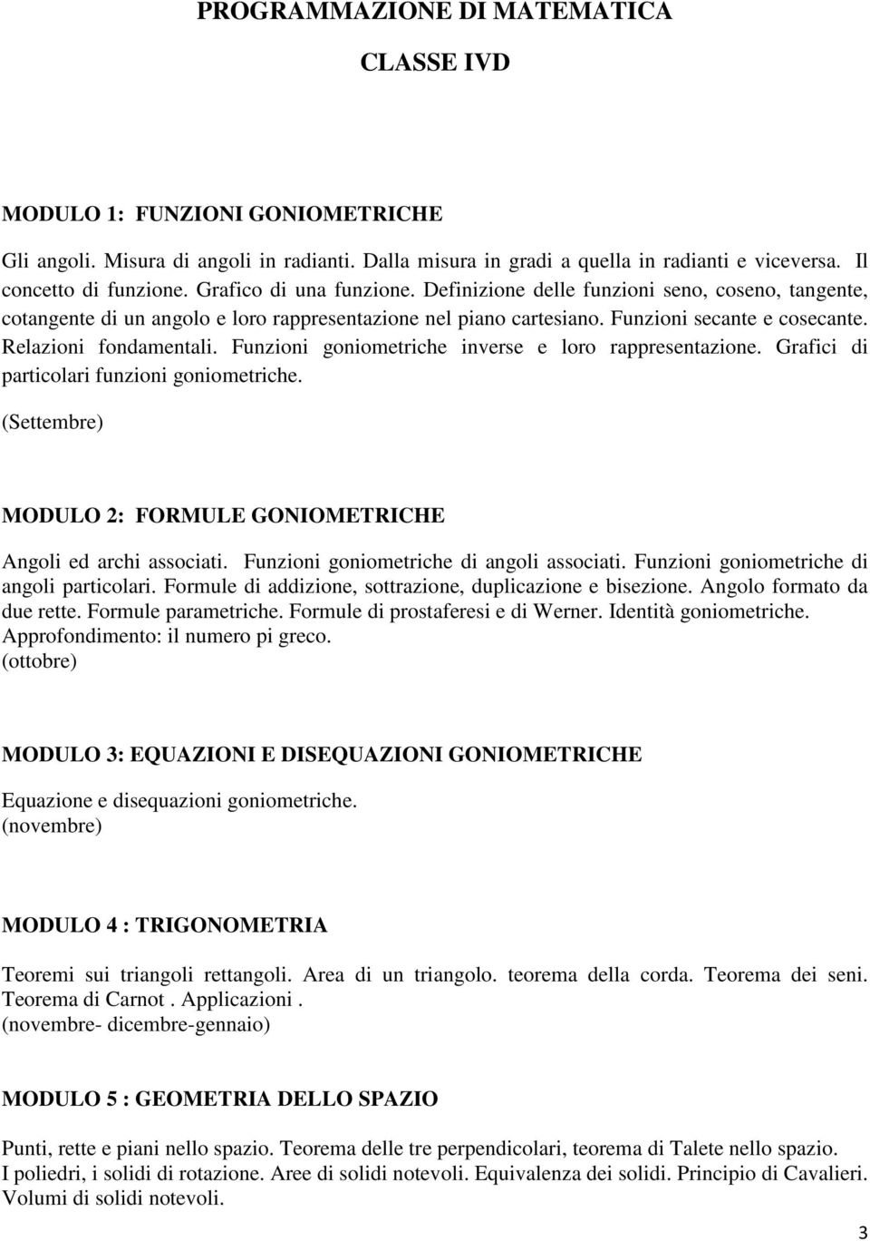 Funzioni goniometriche inverse e loro rappresentazione. Grafici di particolari funzioni goniometriche. (Settembre) MODULO 2: FORMULE GONIOMETRICHE Angoli ed archi associati.