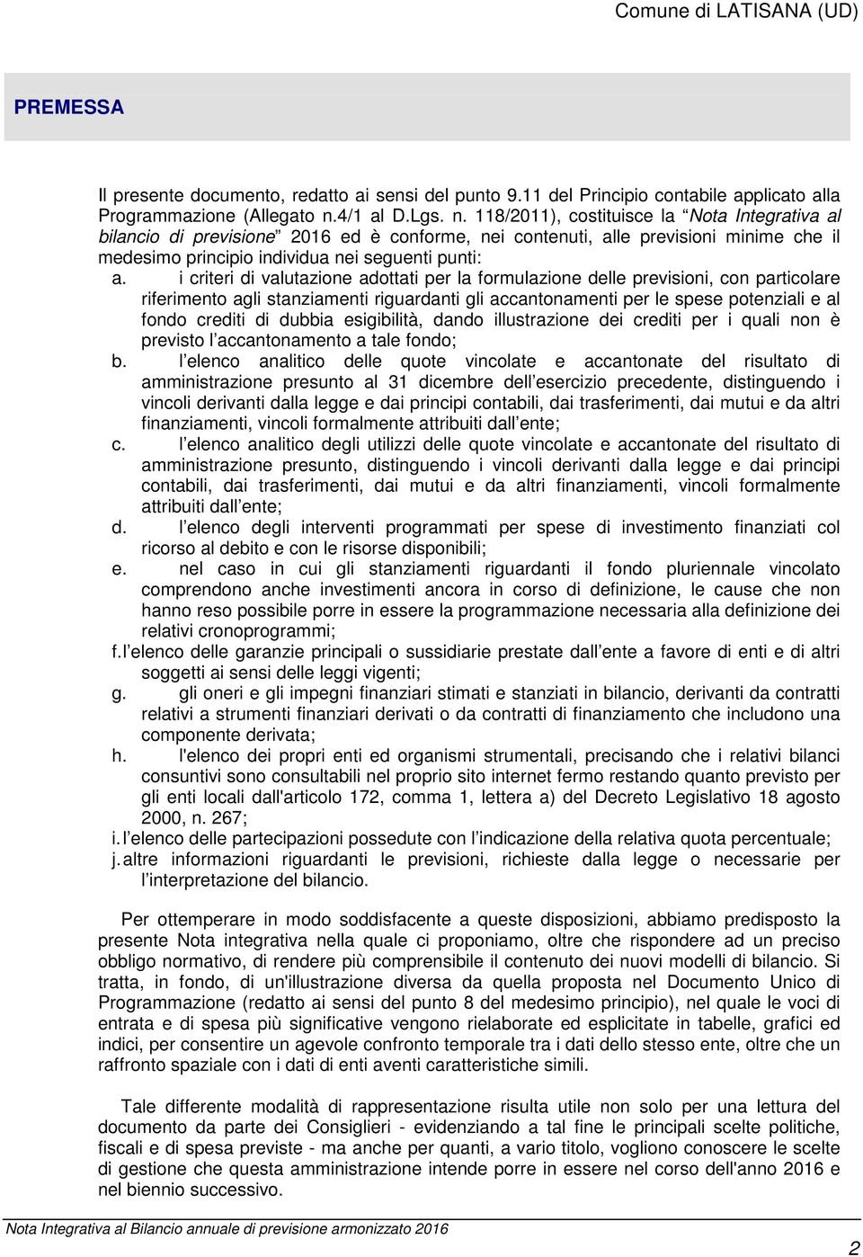 118/2011), costituisce la Nota Integrativa al bilancio di previsione 2016 ed è conforme, nei contenuti, alle previsioni minime che il medesimo principio individua nei seguenti punti: a.