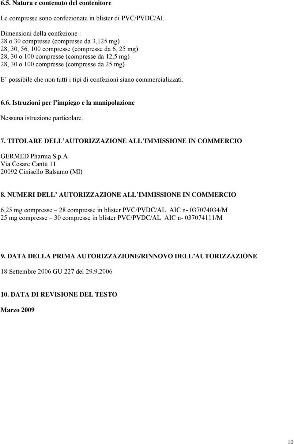 (compresse da 25 mg) E possibile che non tutti i tipi di confezioni siano commercializzati. 6.6. Istruzioni per l impiego e la manipolazione Nessuna istruzione particolare. 7.