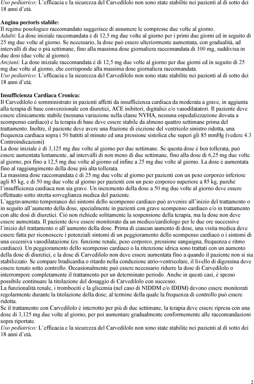 Adulti: La dose iniziale raccomandata è di 12,5 mg due volte al giorno per i primi due giorni ed in seguito di 25 mg due volte al giorno.