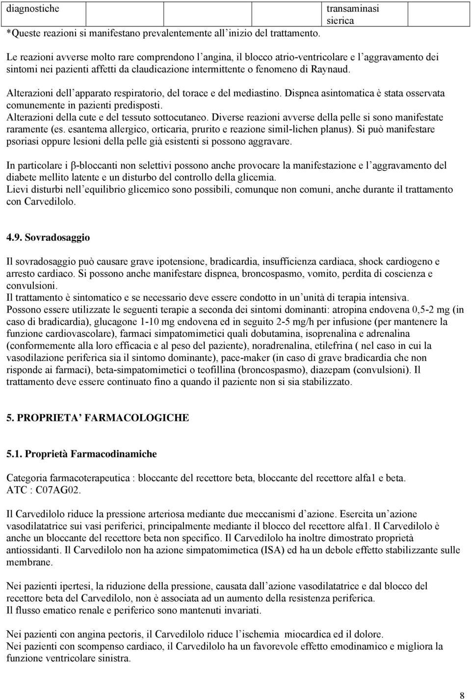 Raynaud. l apparato respiratorio, del torace e del mediastino. Dispnea asintomatica è stata osservata comunemente in pazienti predisposti. la cute e del tessuto sottocutaneo.