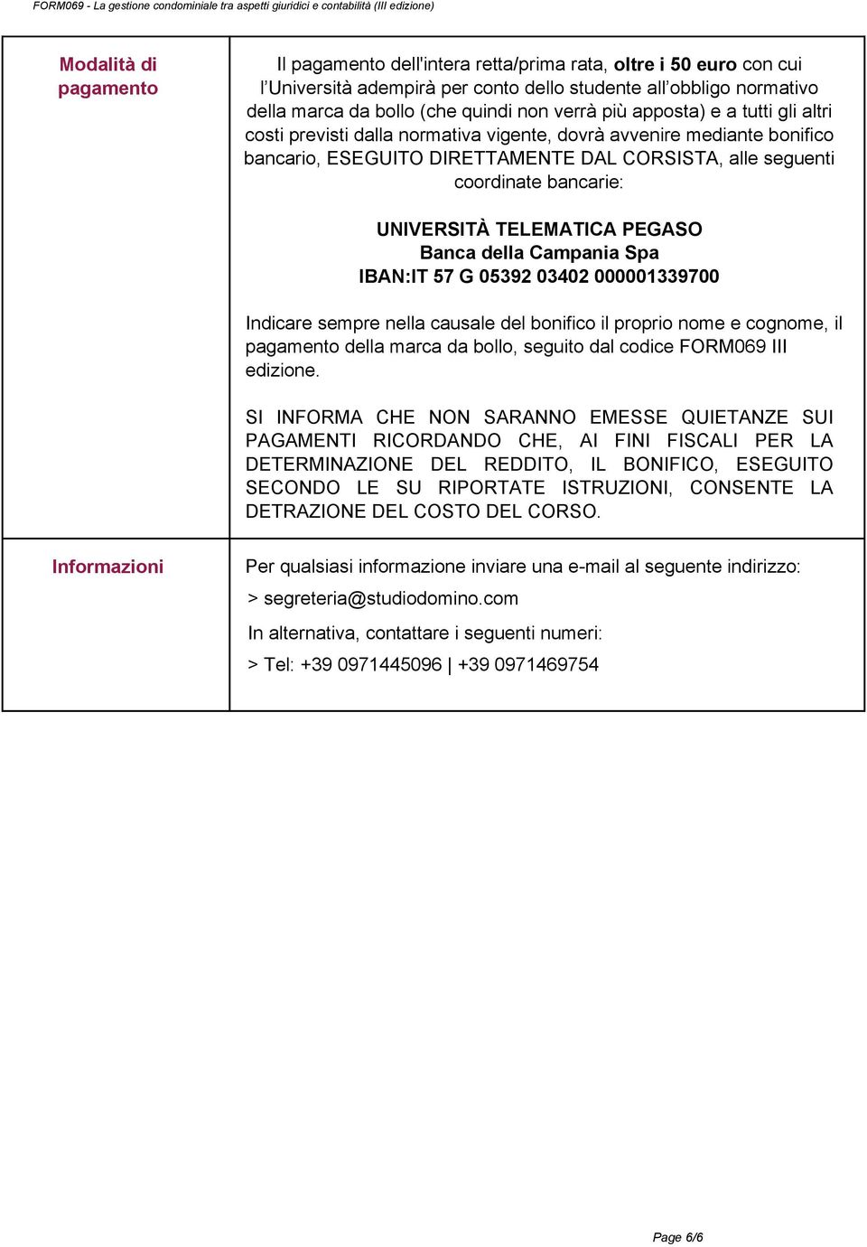 UNIVERSITÀ TELEMATICA PEGASO Banca della Campania Spa IBAN:IT 57 G 05392 03402 000001339700 Indicare sempre nella causale del bonifico il proprio nome e cognome, il pagamento della marca da bollo,