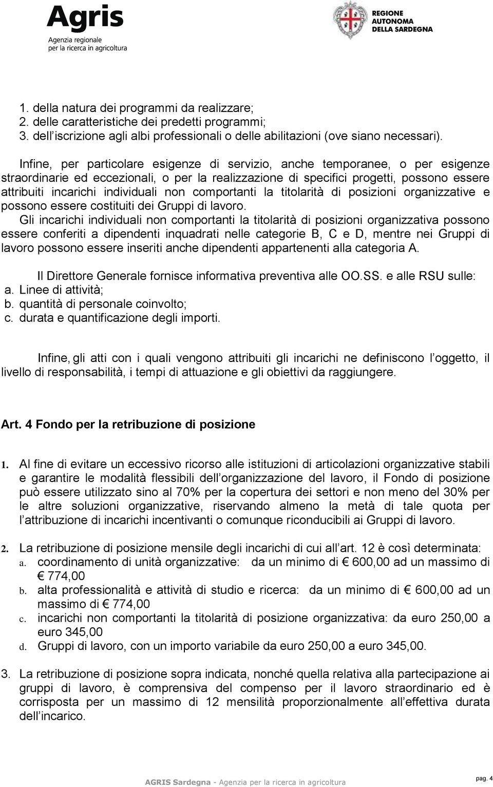 individuali non comportanti la titolarità di posizioni organizzative e possono essere costituiti dei Gruppi di lavoro.