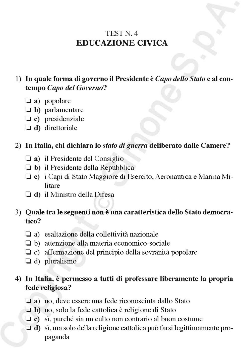 a) il Presidente del Consiglio b) il Presidente della Repubblica c) i Capi di Stato Maggiore di Esercito, Aeronautica e Marina Militare d) il Ministro della Difesa 3) Quale tra le seguenti non è una