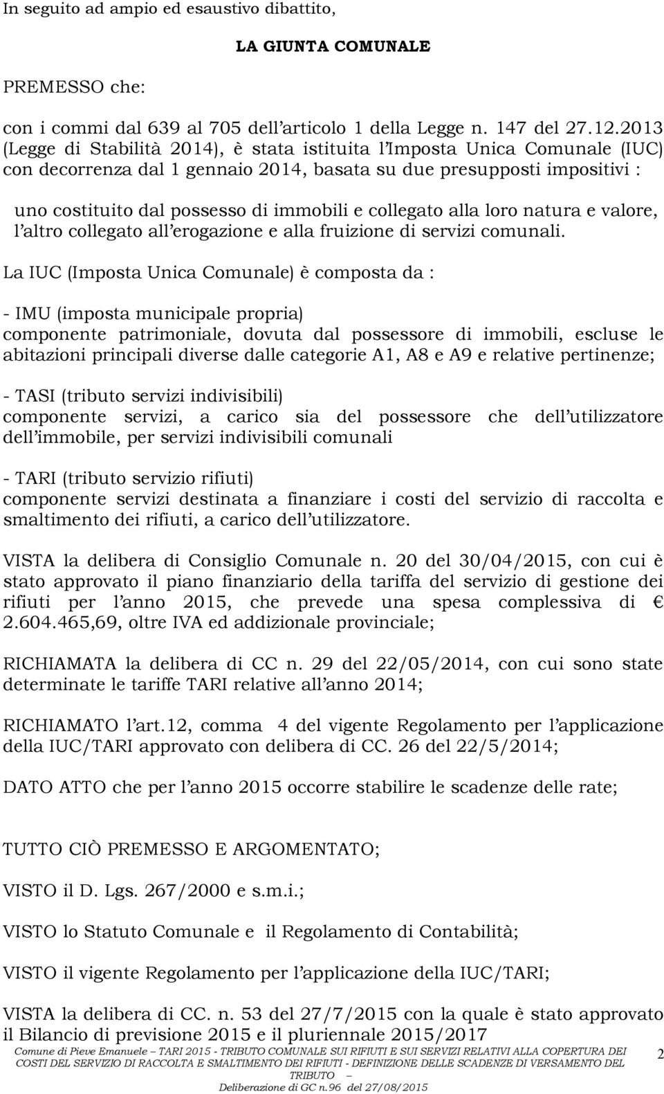 collegato alla loro natura e valore, l altro collegato all erogazione e alla fruizione di servizi comunali.