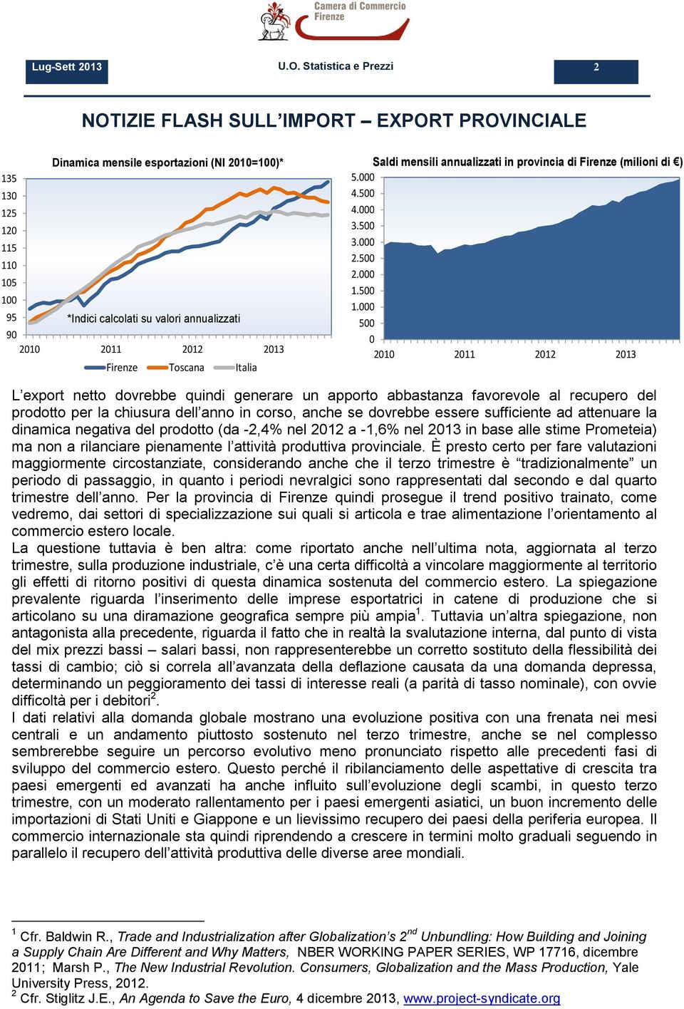 5 21 211 212 213 L export netto dovrebbe quindi generare un apporto abbastanza favorevole al recupero del prodotto per la chiusura dell anno in corso, anche se dovrebbe essere sufficiente ad