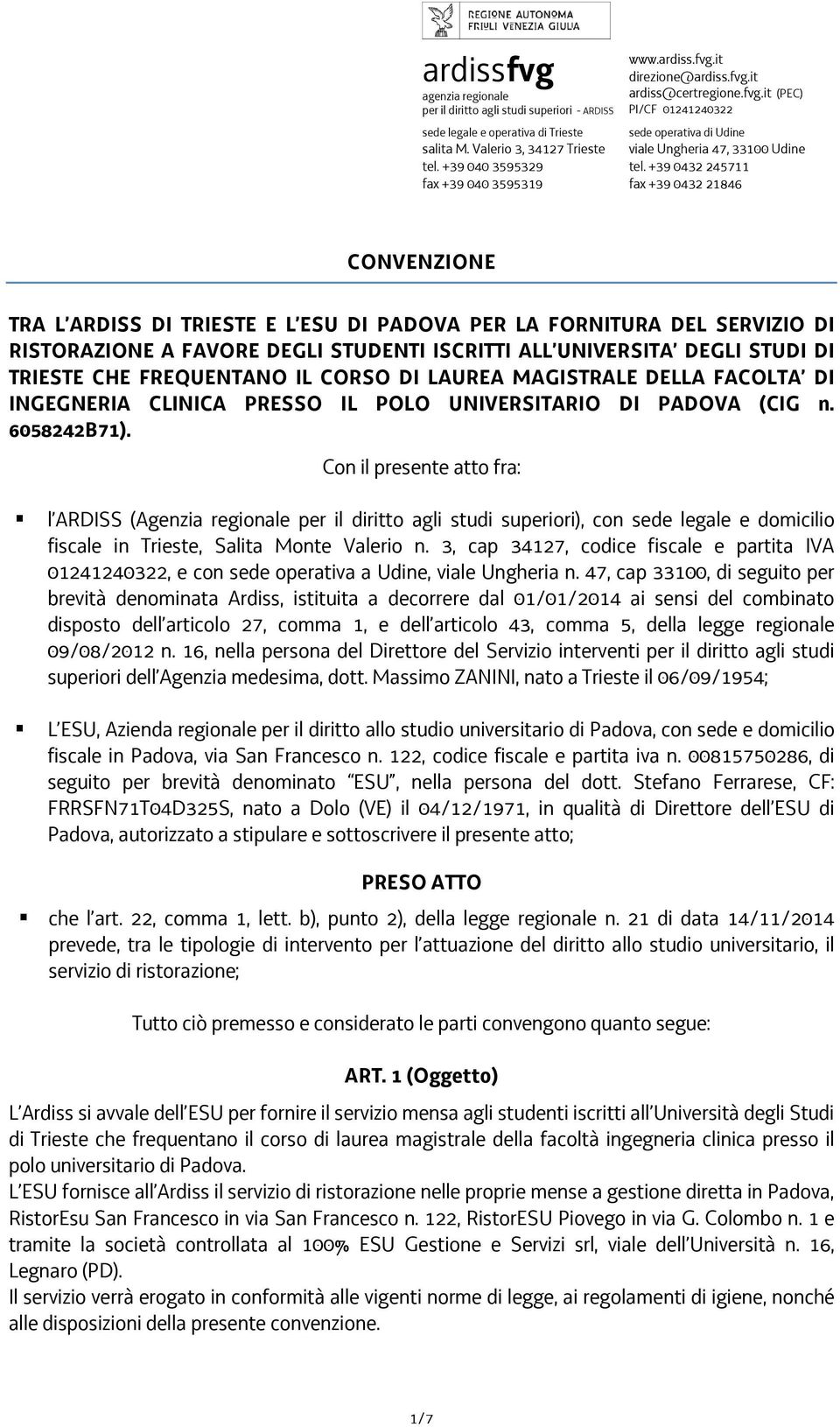 +39 0432 245711 fax +39 0432 21846 CONVENZIONE TRA L ARDISS DI TRIESTE E L ESU DI PADOVA PER LA FORNITURA DEL SERVIZIO DI RISTORAZIONE A FAVORE DEGLI STUDENTI ISCRITTI ALL UNIVERSITA DEGLI STUDI DI