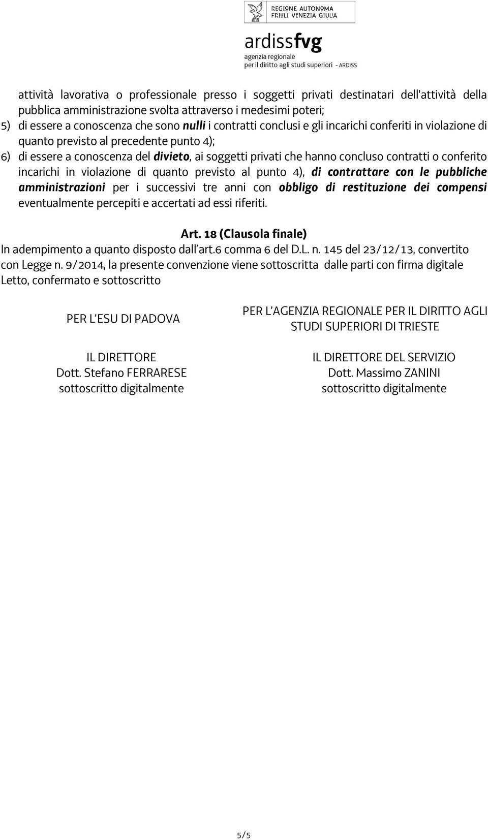 conferito incarichi in violazione di quanto previsto al punto 4), di contrattare con le pubbliche amministrazioni per i successivi tre anni con obbligo di restituzione dei compensi eventualmente