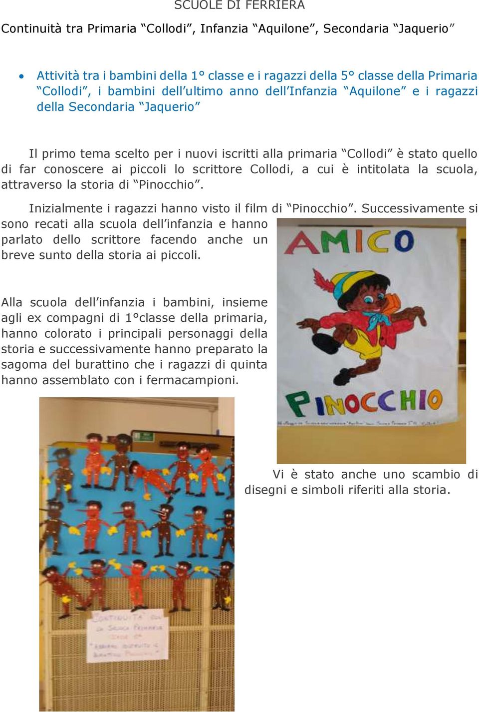Collodi, a cui è intitolata la scuola, attraverso la storia di Pinocchio. Inizialmente i ragazzi hanno visto il film di Pinocchio.