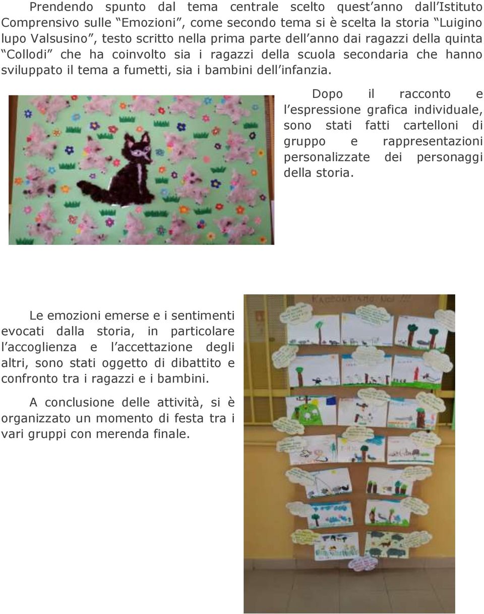 Dopo il racconto e l espressione grafica individuale, sono stati fatti cartelloni di gruppo e rappresentazioni personalizzate dei personaggi della storia.