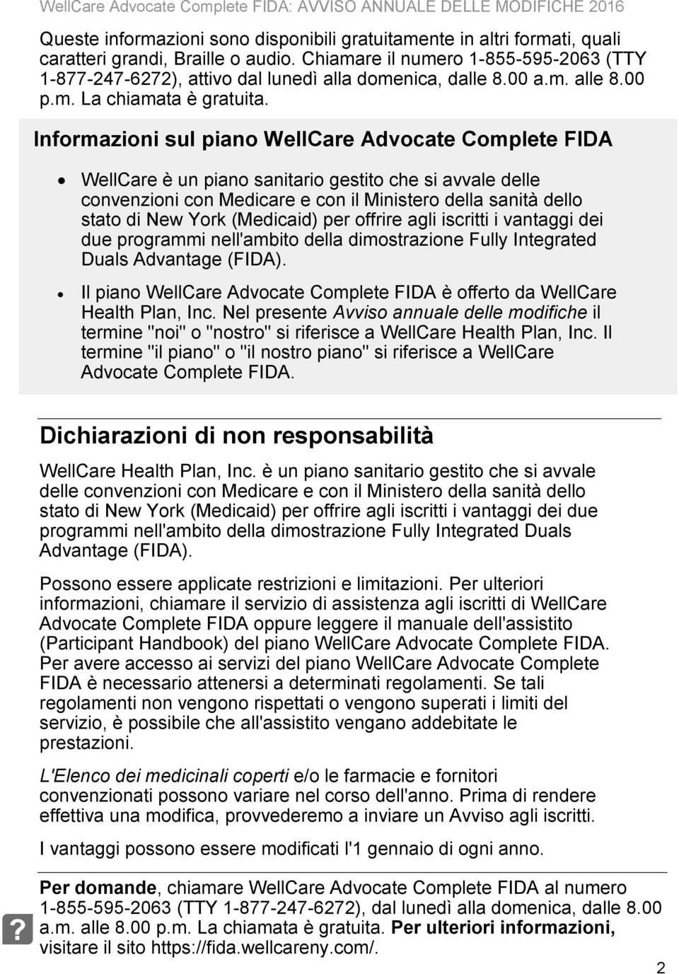 Informazioni sul piano WellCare Advocate Complete FIDA WellCare è un piano sanitario gestito che si avvale delle convenzioni con Medicare e con il Ministero della sanità dello stato di New York