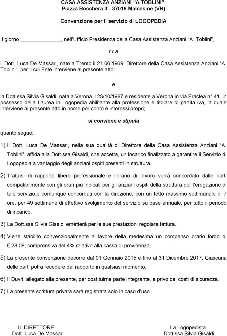 ssa Silvia Gisaldi, nata a Verona il 23/10/1987 e residente a Verona in via Eraclea n 41, in possesso della Laurea in Logopedia abilitante alla professione e titolare di partita iva, la quale