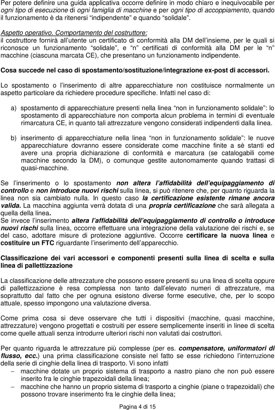 Comportamento del costruttore: il costruttore fornirà all utente un certificato di conformità alla DM dell insieme, per le quali si riconosce un funzionamento solidale, e n certificati di conformità