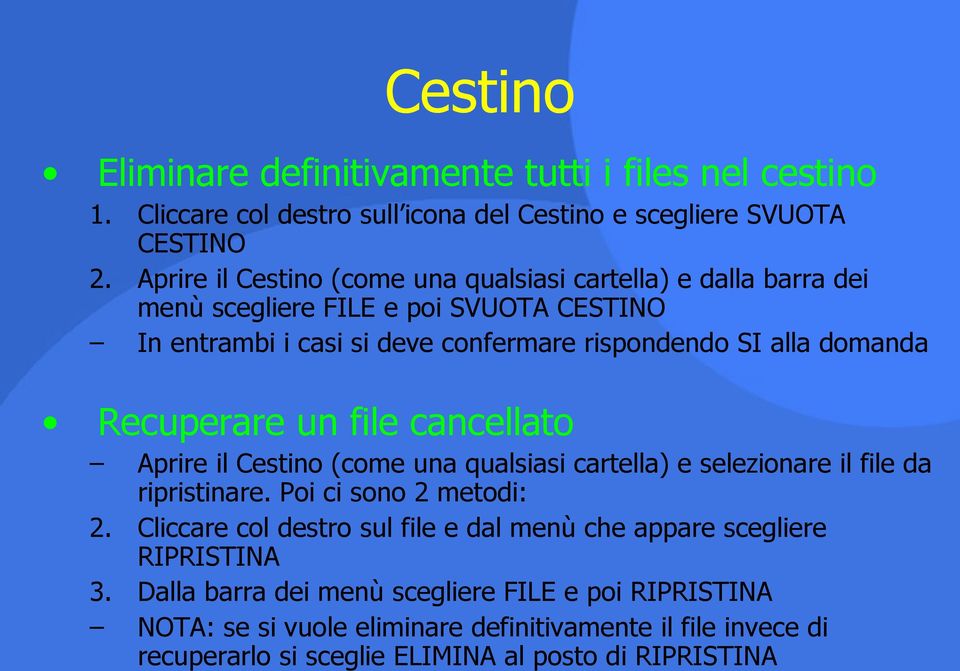 Recuperare un file cancellato Aprire il Cestino (come una qualsiasi cartella) e selezionare il file da ripristinare. Poi ci sono 2 metodi: 2.