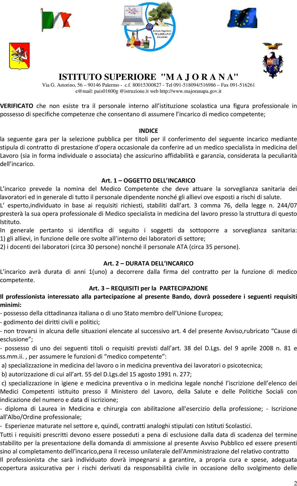 specialista in medicina del Lavoro (sia in forma individuale o associata) che assicurino affidabilità e garanzia, considerata la peculiarità dell incarico. Art.