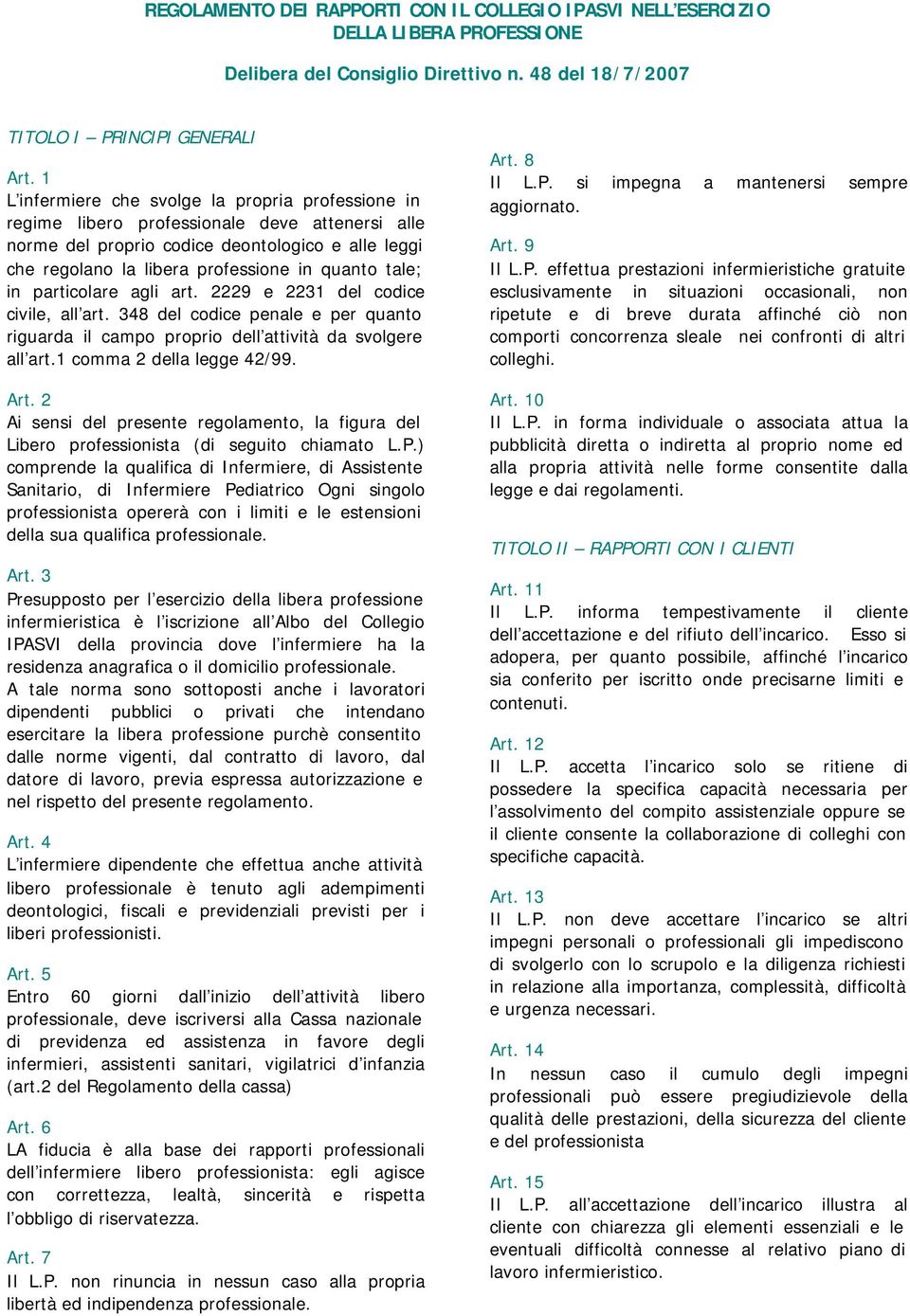 tale; in particolare agli art. 2229 e 2231 del codice civile, all art. 348 del codice penale e per quanto riguarda il campo proprio dell attività da svolgere all art.1 comma 2 della legge 42/99. Art.