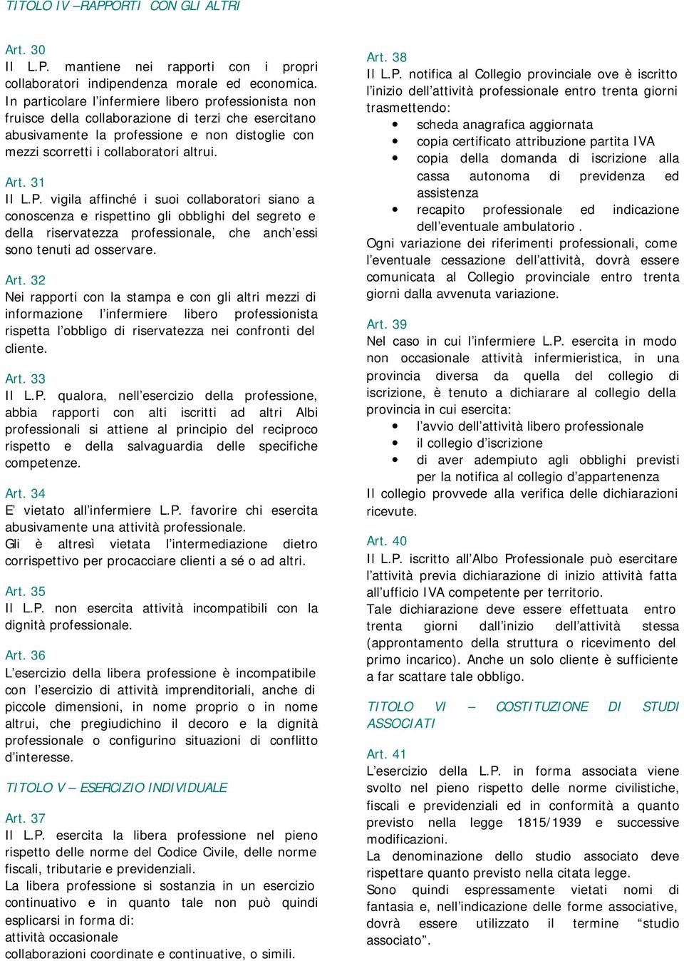 31 Il L.P. vigila affinché i suoi collaboratori siano a conoscenza e rispettino gli obblighi del segreto e della riservatezza professionale, che anch essi sono tenuti ad osservare. Art.