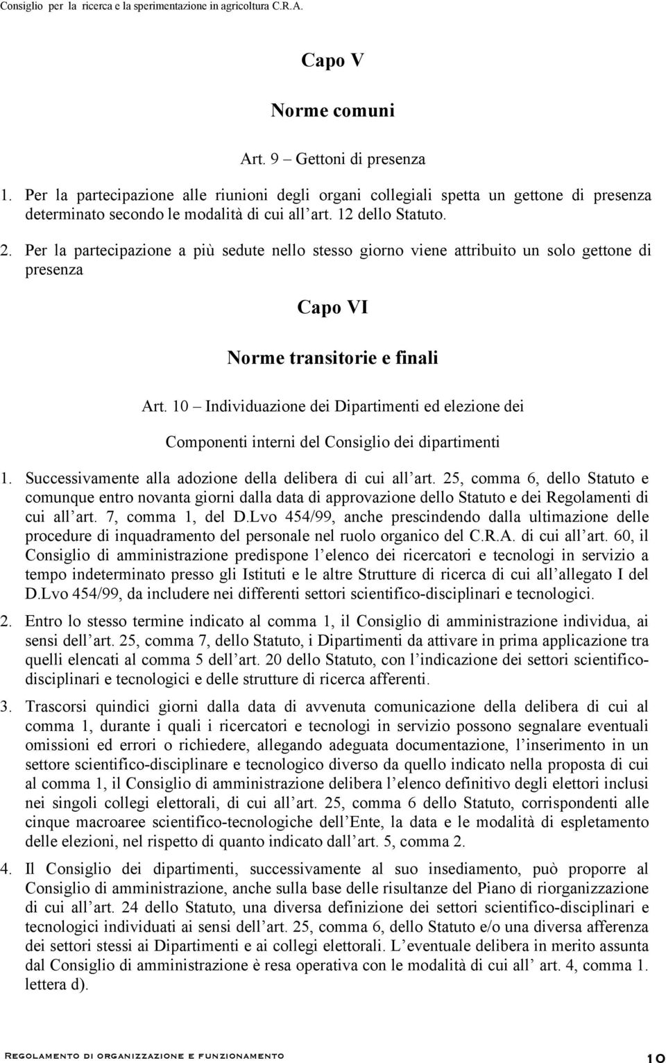 10 Individuazione dei Dipartimenti ed elezione dei Componenti interni del Consiglio dei dipartimenti 1. Successivamente alla adozione della delibera di cui all art.