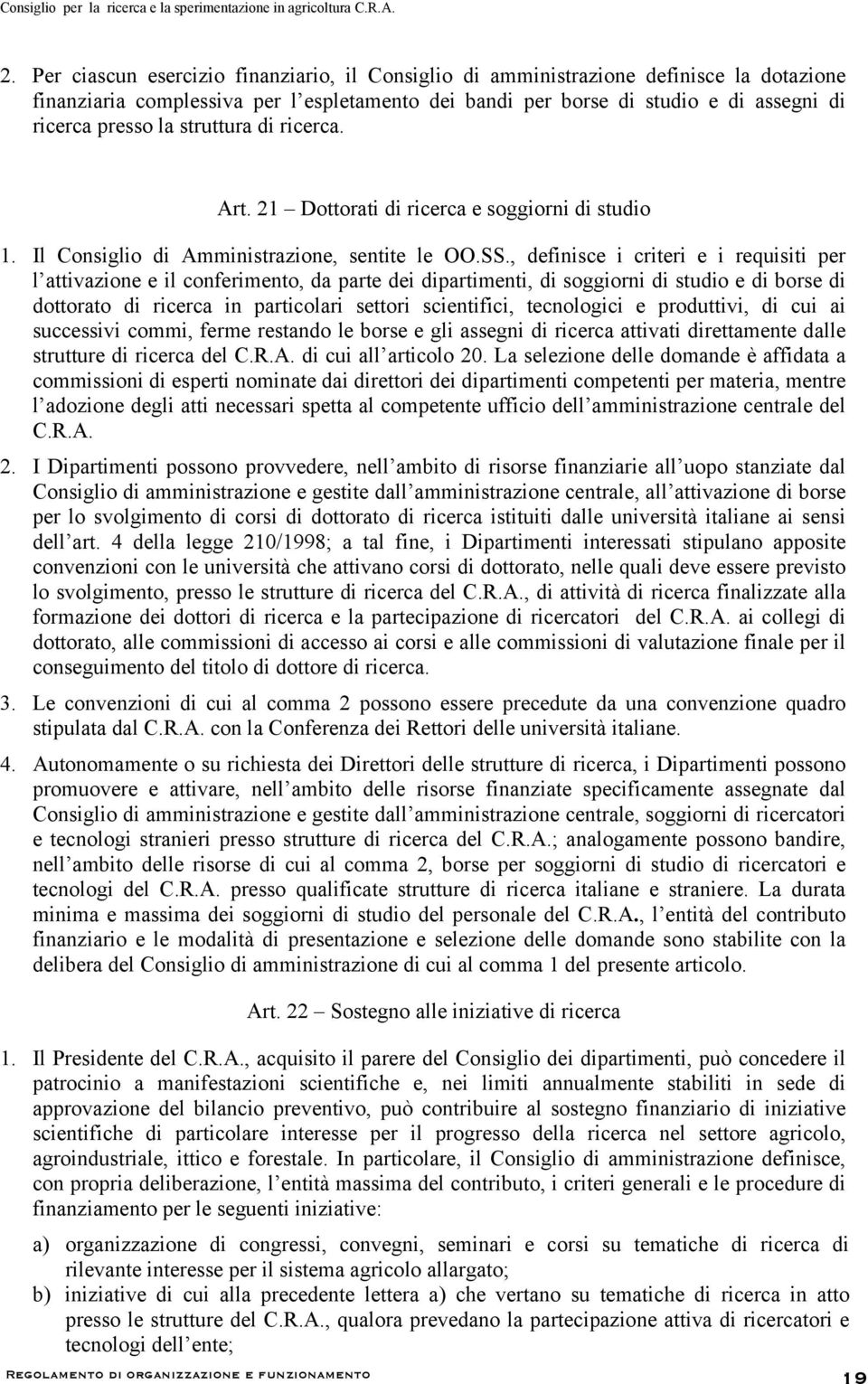 , definisce i criteri e i requisiti per l attivazione e il conferimento, da parte dei dipartimenti, di soggiorni di studio e di borse di dottorato di ricerca in particolari settori scientifici,