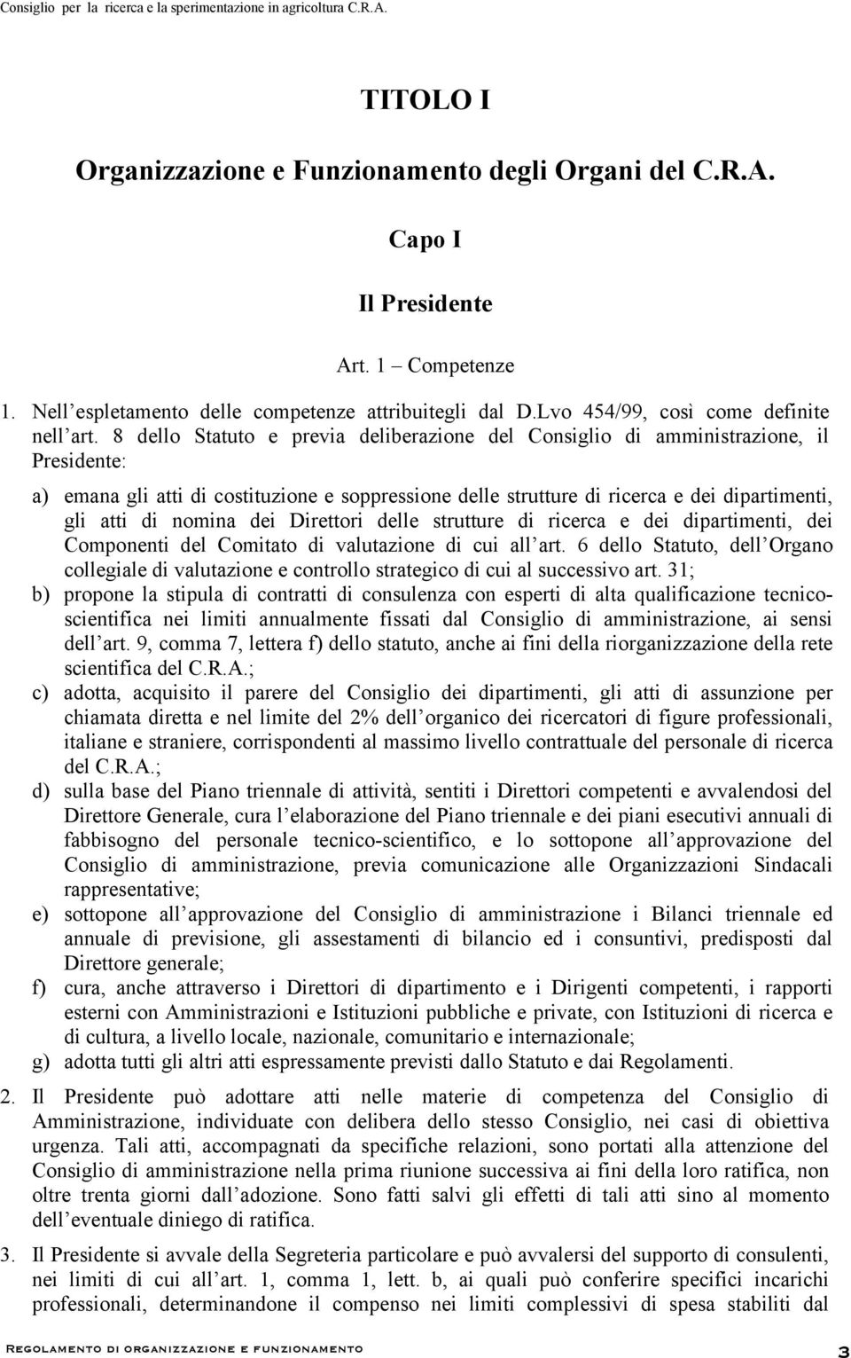 8 dello Statuto e previa deliberazione del Consiglio di amministrazione, il Presidente: a) emana gli atti di costituzione e soppressione delle strutture di ricerca e dei dipartimenti, gli atti di