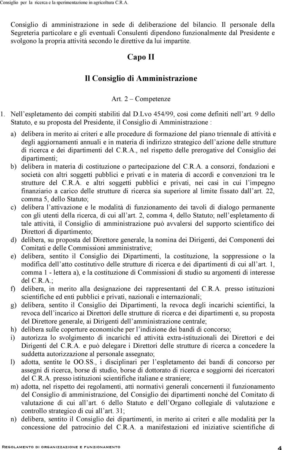 Capo II Il Consiglio di Amministrazione Art. 2 Competenze 1. Nell espletamento dei compiti stabiliti dal D.Lvo 454/99, così come definiti nell art.