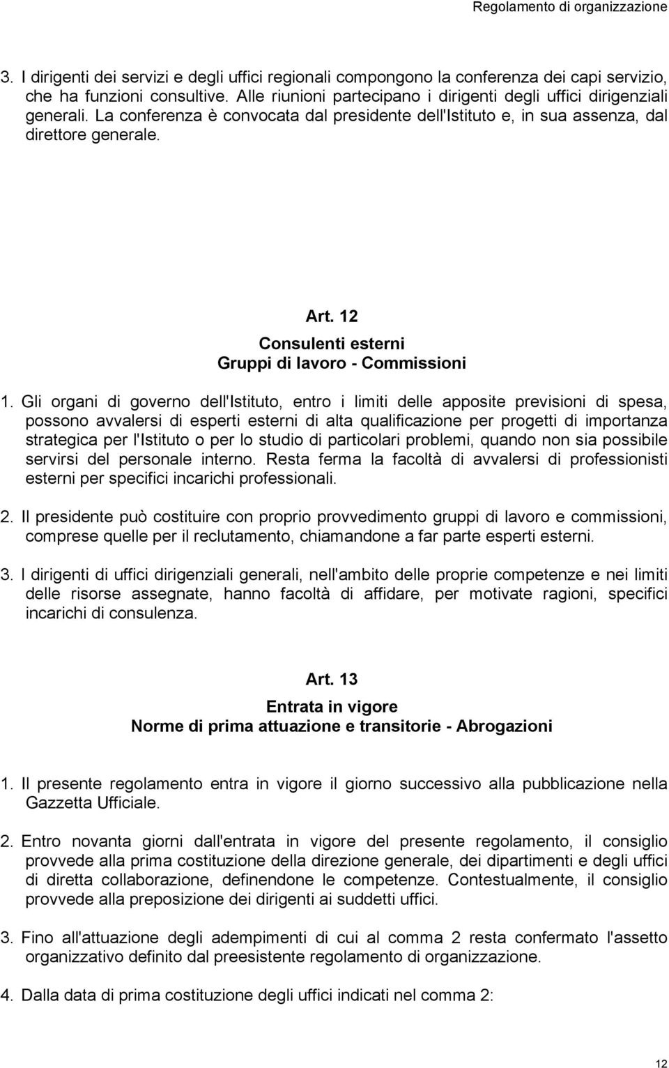 Gli organi di governo dell'istituto, entro i limiti delle apposite previsioni di spesa, possono avvalersi di esperti esterni di alta qualificazione per progetti di importanza strategica per