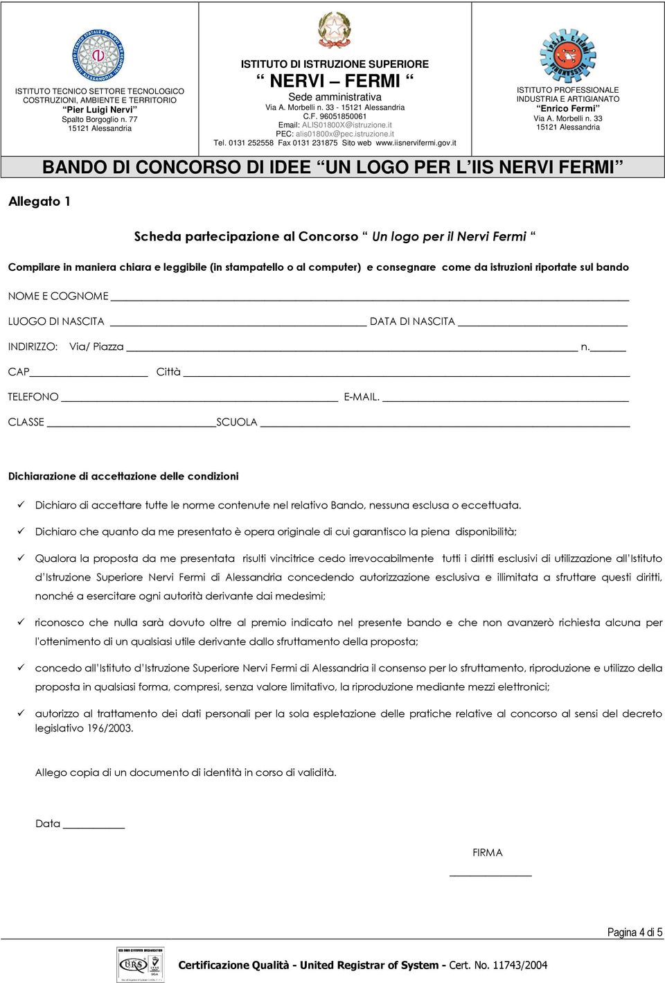 CLASSE SCUOLA Dichiarazione di accettazione delle condizioni Dichiaro di accettare tutte le norme contenute nel relativo Bando, nessuna esclusa o eccettuata.