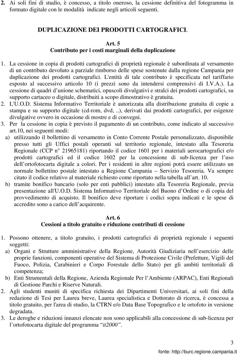 La cessione in copia di prodotti cartografici di proprietà regionale è subordinata al versamento di un contributo devoluto a parziale rimborso delle spese sostenute dalla regione Campania per